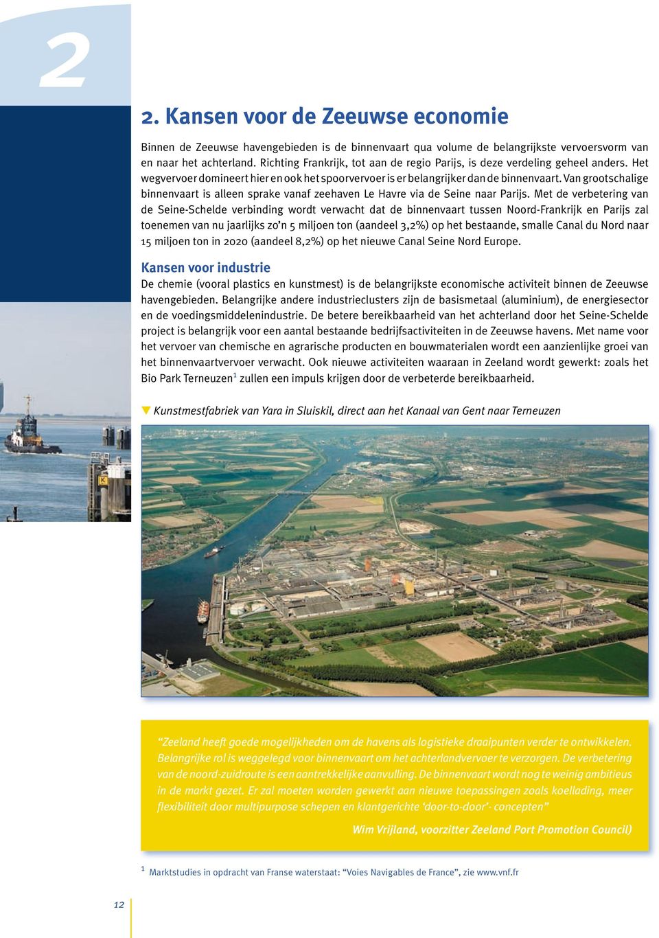 Van grootschalige binnenvaart is alleen sprake vanaf zeehaven Le Havre via de Seine naar Parijs.