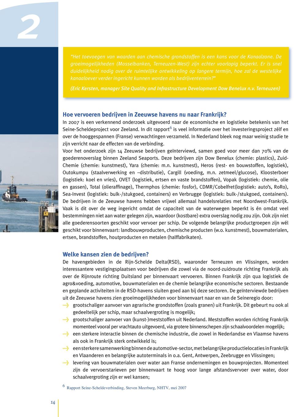 (Eric Kersten, manager Site Quality and Infrastructure Development Dow Benelux n.v. Terneuzen) Hoe vervoeren bedrijven in Zeeuwse havens nu naar Frankrijk?