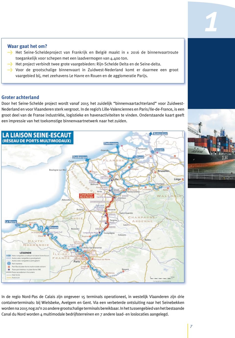 > Voor de grootschalige binnenvaart in Zuidwest-Nederland komt er daarmee een groot vaargebied bij, met zeehavens Le Havre en Rouen en de agglomeratie Parijs.