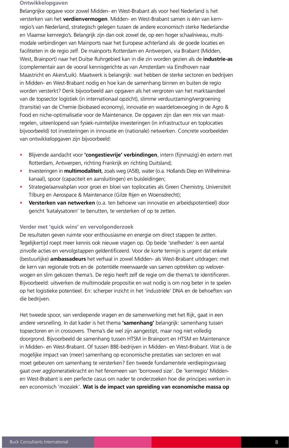 Belangrijk zijn dan ook zowel de, op een hoger schaalniveau, multimodale verbindingen van Mainports naar het Europese achterland als de goede locaties en faciliteiten in de regio zelf.