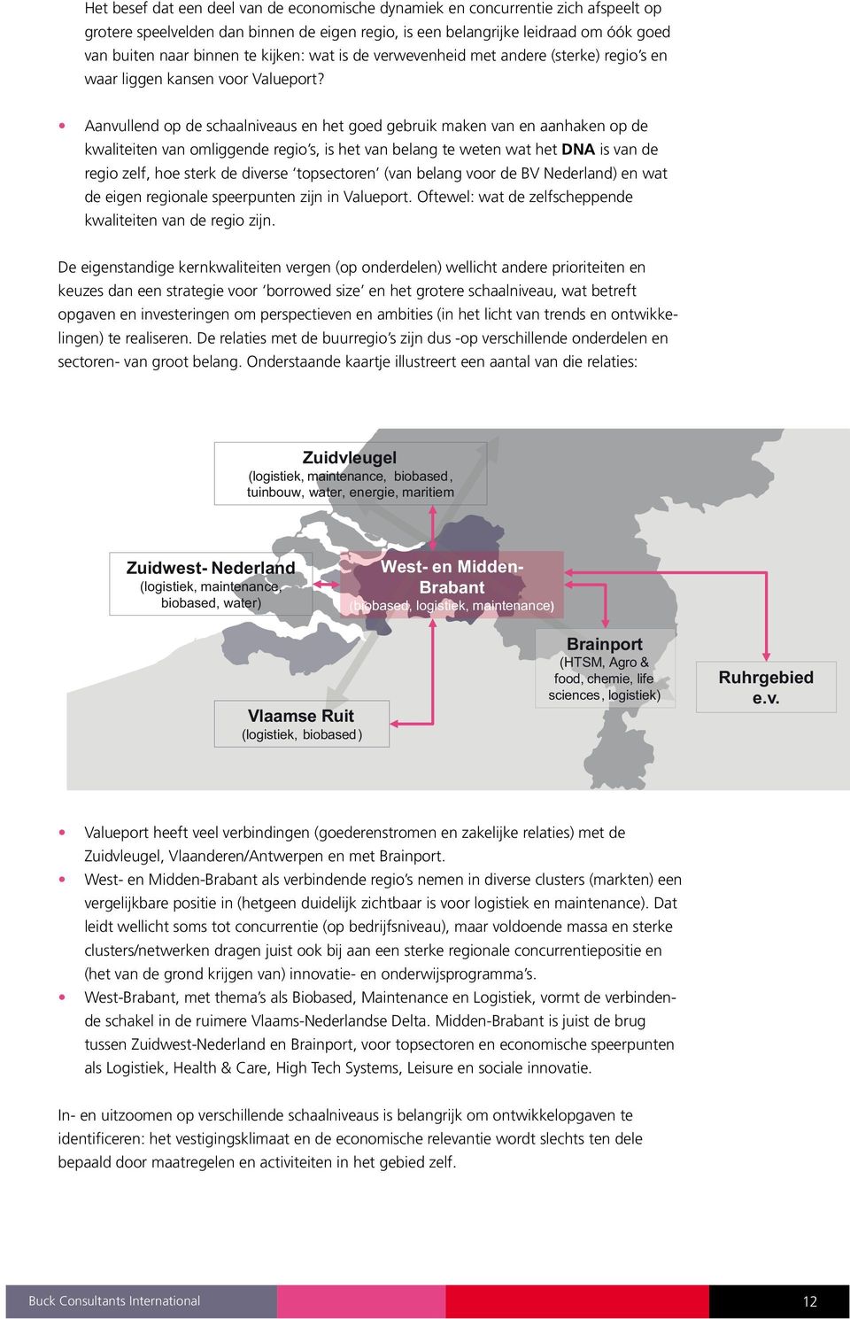 Aanvullend op de schaalniveaus en het goed gebruik maken van en aanhaken op de kwaliteiten van omliggende regio s, is het van belang te weten wat het DNA is van de regio zelf, hoe sterk de diverse