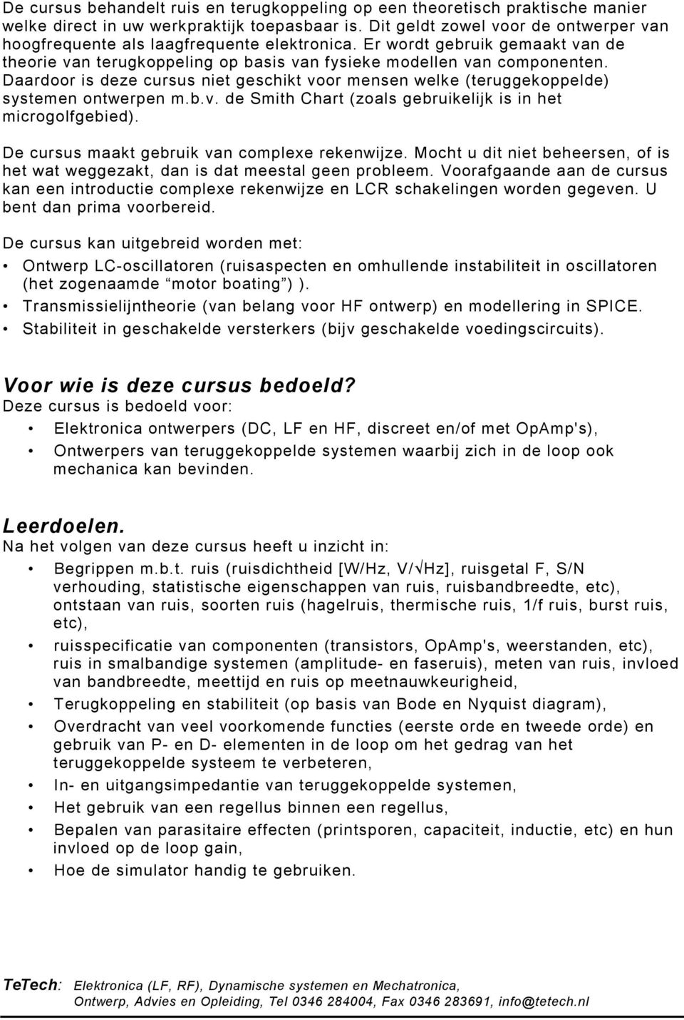 Daardoor is deze cursus niet geschikt voor mensen welke (teruggekoppelde) systemen ontwerpen m.b.v. de Smith Chart (zoals gebruikelijk is in het microgolfgebied).