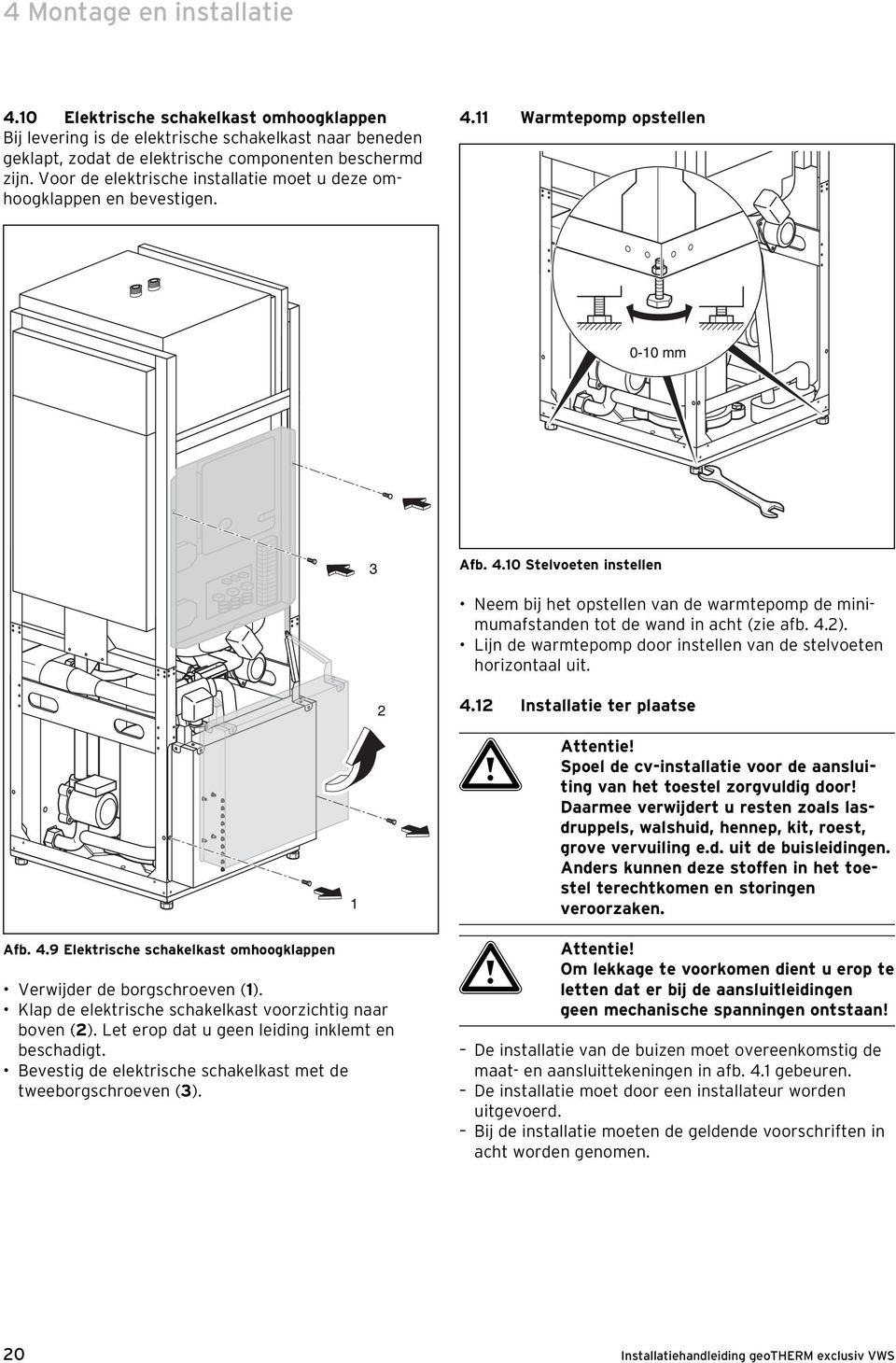 4.2). Lijn de warmtepomp door instellen van de stelvoeten horizontaal uit. 4.12 Installatie ter plaatse a Attentie! Spoel de cv-installatie voor de aansluiting van het toestel zorgvuldig door!