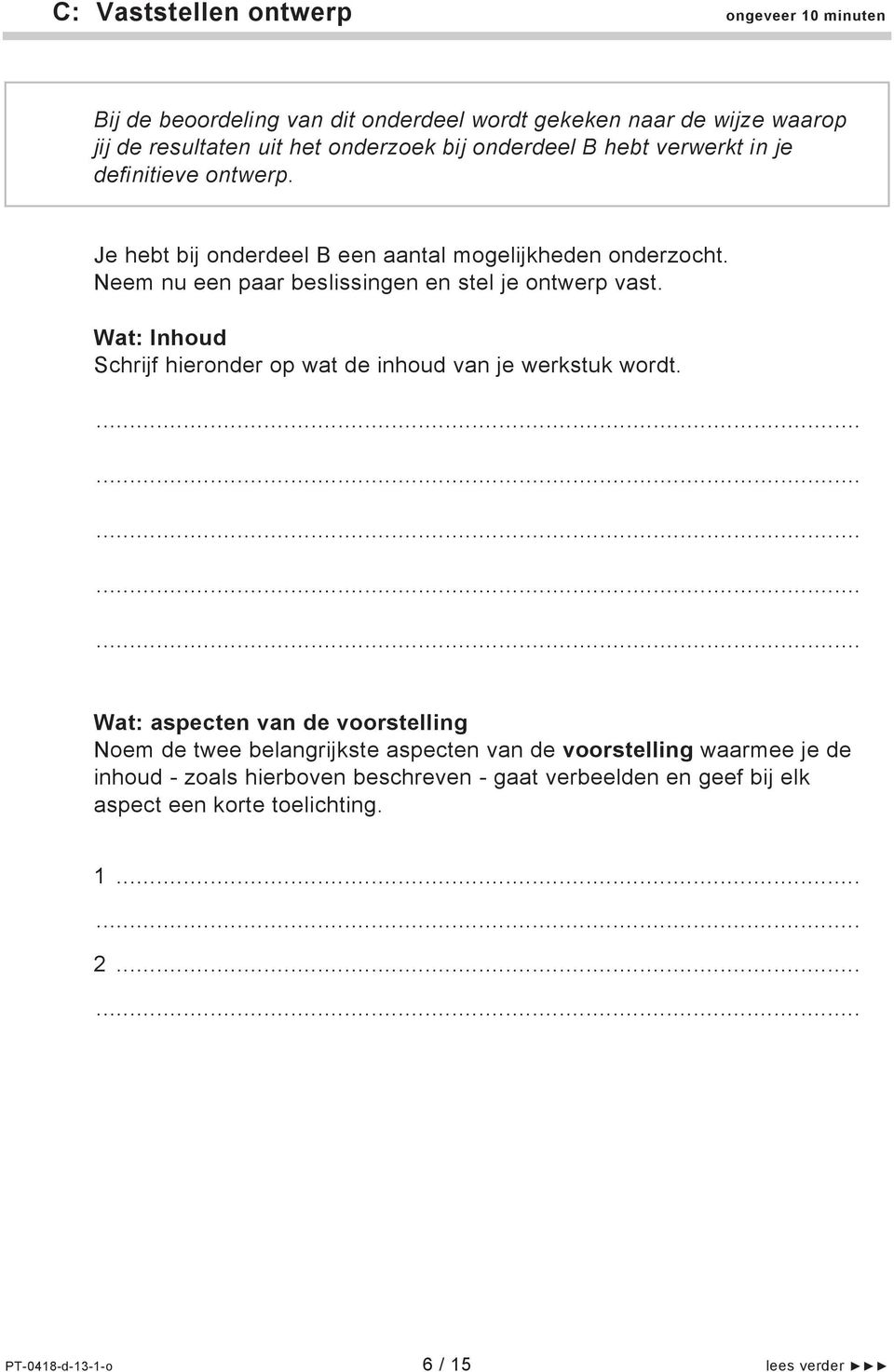 Neem nu een paar beslissingen en stel je ontwerp vast. Wat: Inhoud Schrijf hieronder op wat de inhoud van je werkstuk wordt.