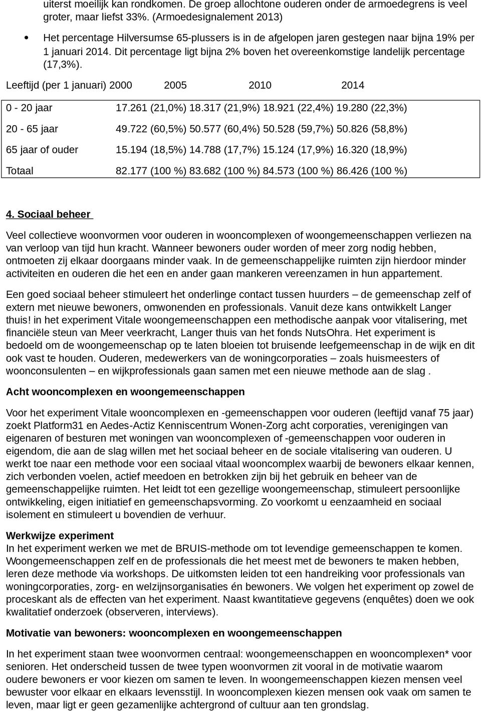 Dit percentage ligt bijna 2% boven het overeenkomstige landelijk percentage (17,3%). Leeftijd (per 1 januari) 2 25 21 214-2 jaar 17.261 (21,%) 18.317 (21,9%) 18.921 (22,4%) 19.28 (22,3%) 2-65 jaar 49.