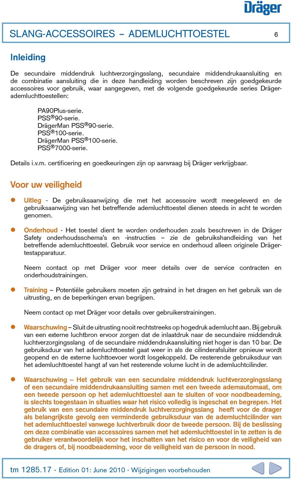 DrägerMan PSS 100-serie. PSS 7000-serie. Details i.v.m. certificering en goedkeuringen zijn op aanvraag bij Dräger verkrijgbaar.