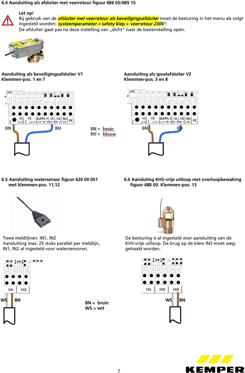 De afsluiter gaat pas na deze instelling van dicht naar de basisinstelling open. Aansluiting als beveiligingsafsluiter V Aansluiting als spoelafsluiter V2 Klemmen-pos. en 7 Klemmen-pos. 3 en 8 6.