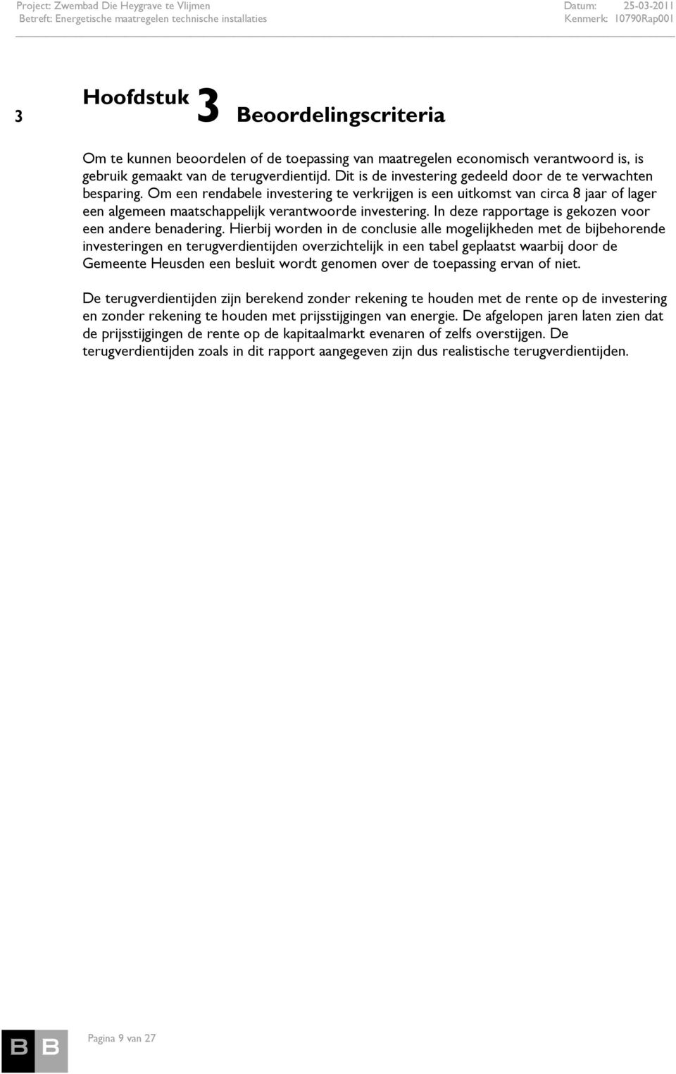 Om een rendabele investering te verkrijgen is een uitkomst van circa 8 jaar of lager een algemeen maatschappelijk verantwoorde investering. In deze rapportage is gekozen voor een andere benadering.