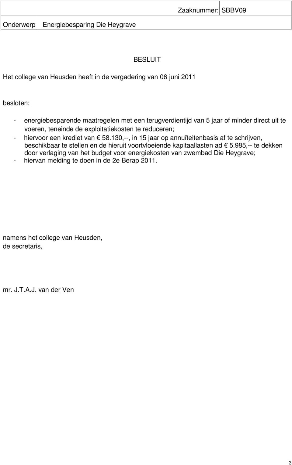 130,--, in 15 jaar op annuïteitenbasis af te schrijven, beschikbaar te stellen en de hieruit voortvloeiende kapitaallasten ad 5.