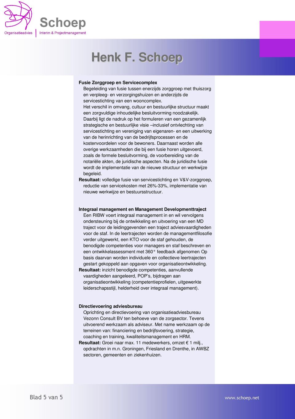 Daarbij ligt de nadruk op het formuleren van een gezamenlijk strategische en bestuurlijke visie inclusief ontvlechting van servicestichting en vereniging van eigenaren- en een uitwerking van de