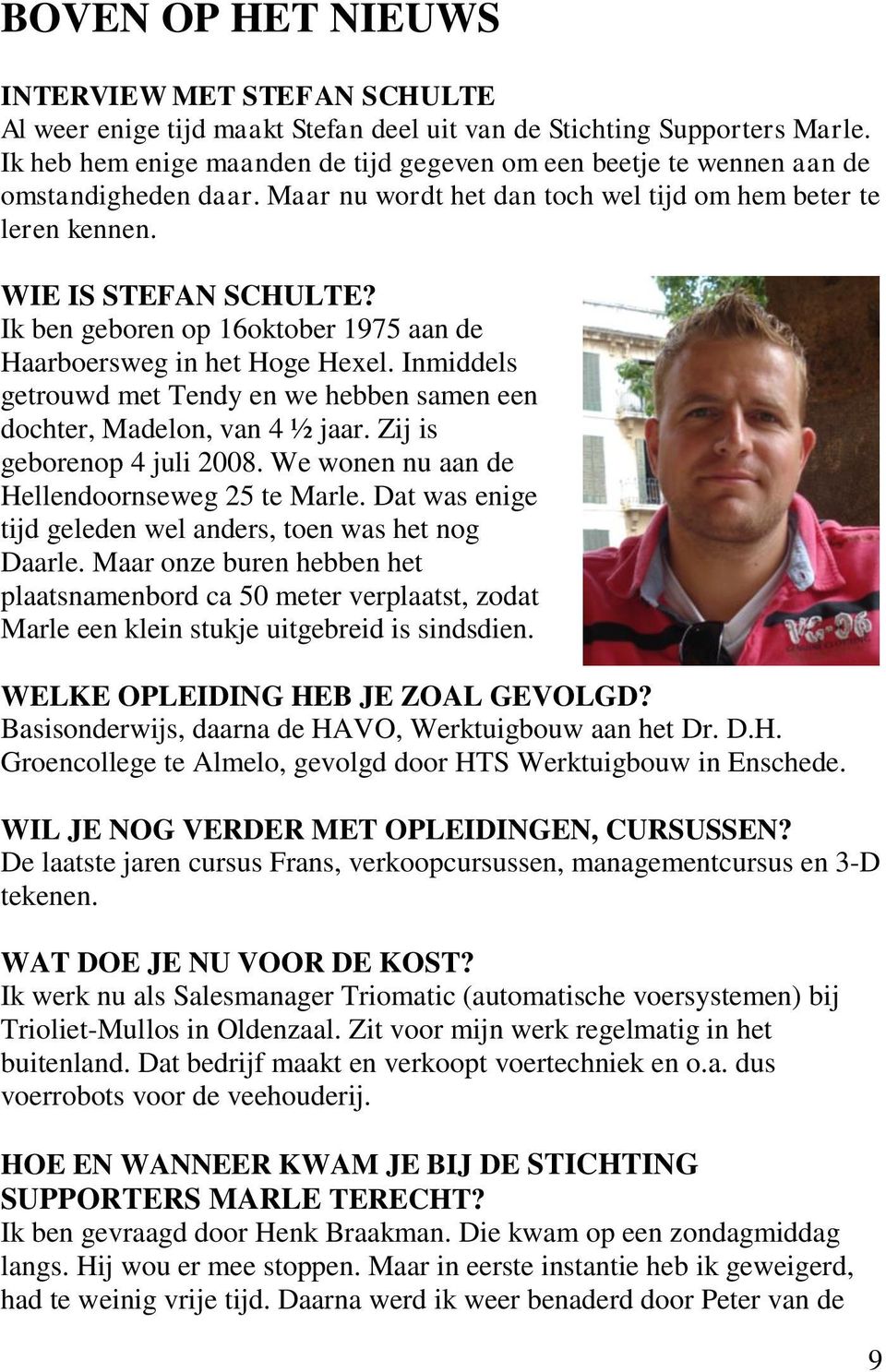 Ik ben geboren op 16oktober 1975 aan de Haarboersweg in het Hoge Hexel. Inmiddels getrouwd met Tendy en we hebben samen een dochter, Madelon, van 4 ½ jaar. Zij is geborenop 4 juli 2008.