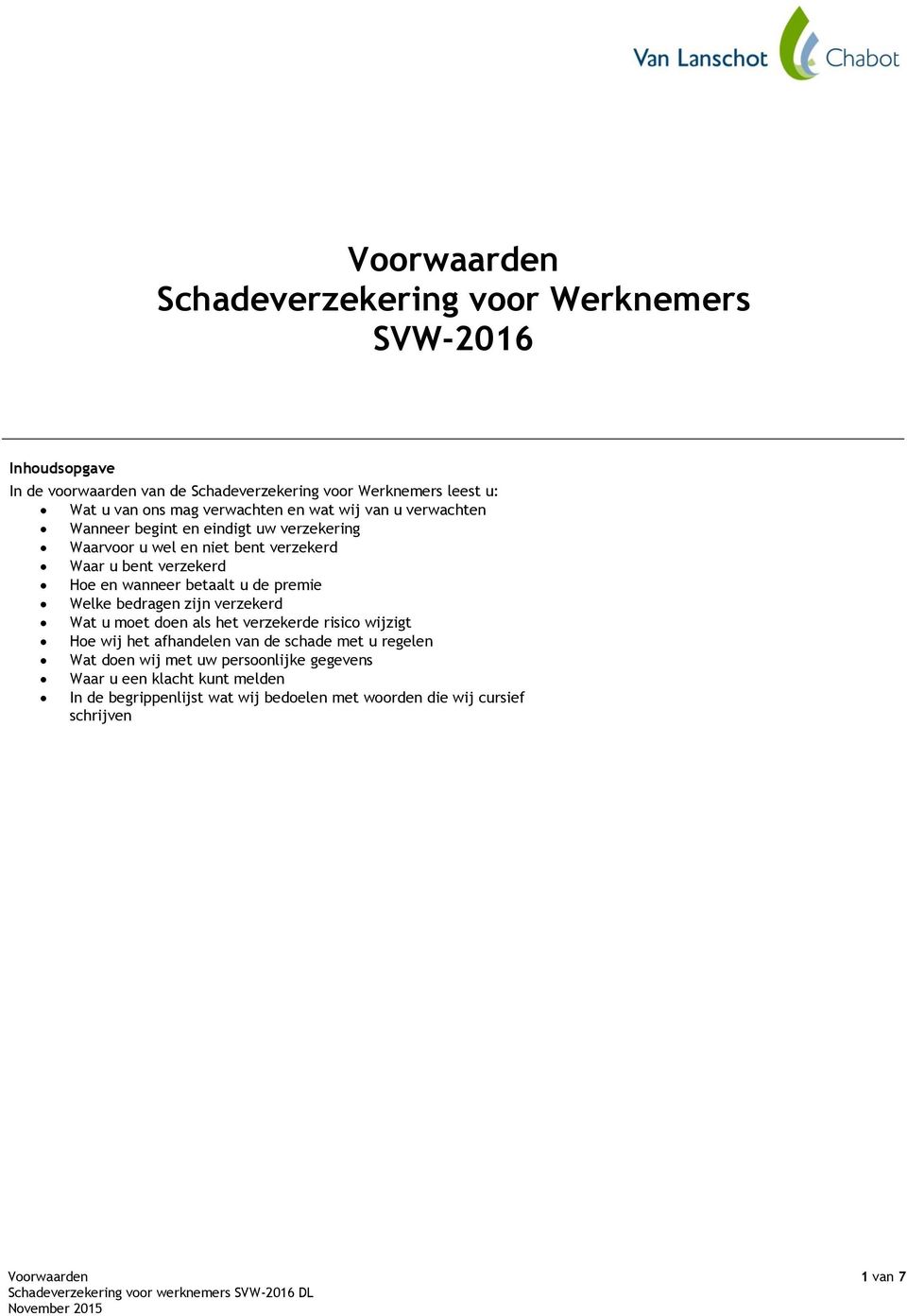 wanneer betaalt u de premie Welke bedragen zijn verzekerd Wat u moet doen als het verzekerde risico wijzigt Hoe wij het afhandelen van de schade met u