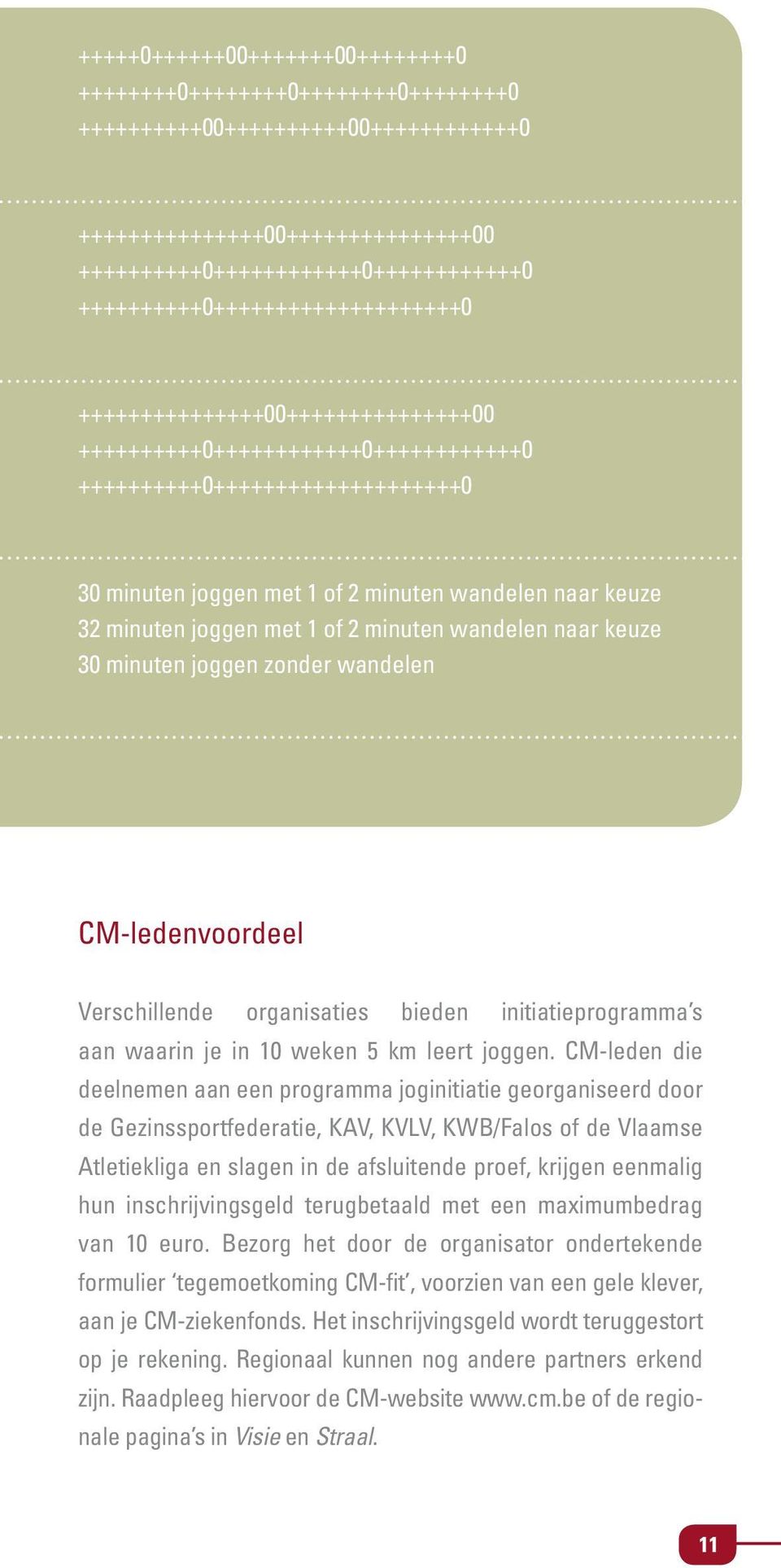 minuten joggen met 1 of 2 minuten wandelen naar keuze 30 minuten joggen zonder wandelen CM-ledenvoordeel Verschillende organisaties bieden initiatieprogramma s aan waarin je in 10 weken 5 km leert