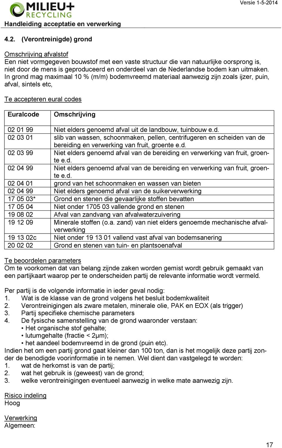 In grond mag maimaal 10 % (m/m) bodemvreemd materiaal aanwezig zijn zoals ijzer, puin, afval, sintels etc, Te accepteren eural codes Euralcode Omschrijving 02 01 99 Niet elders genoemd afval uit de