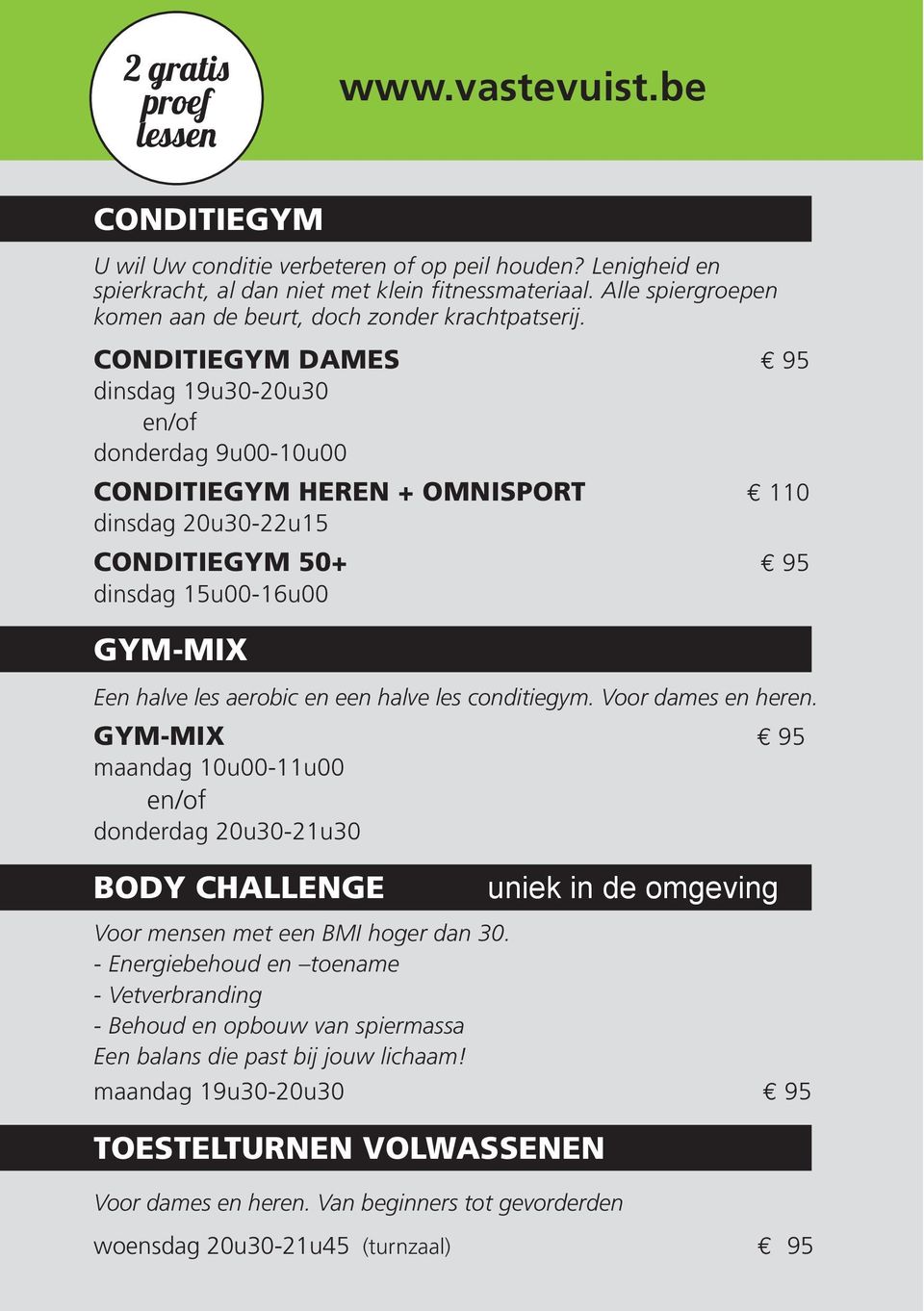 CONDITIEGYM DAMES 95 dinsdag 19u30-20u30 en/of donderdag 9u00-10u00 CONDITIEGYM HEREN + OMNISPORT 110 dinsdag 20u30-22u15 CONDITIEGYM 50+ 95 dinsdag 15u00-16u00 GYM -MIX Een halve les aerobic en een