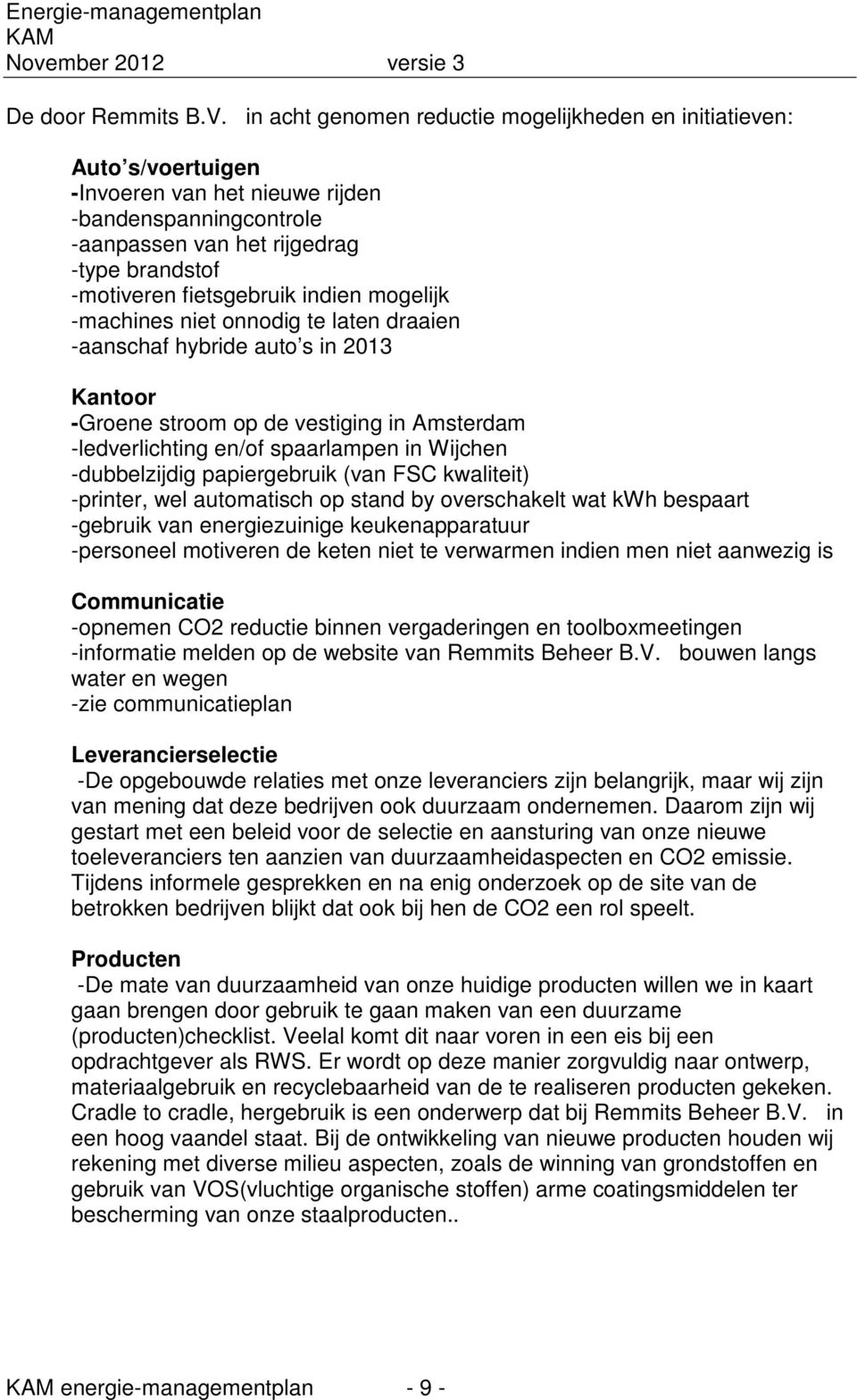 indien mogelijk -machines niet onnodig te laten draaien -aanschaf hybride auto s in 2013 Kantoor -Groene stroom op de vestiging in Amsterdam -ledverlichting en/of spaarlampen in Wijchen -dubbelzijdig