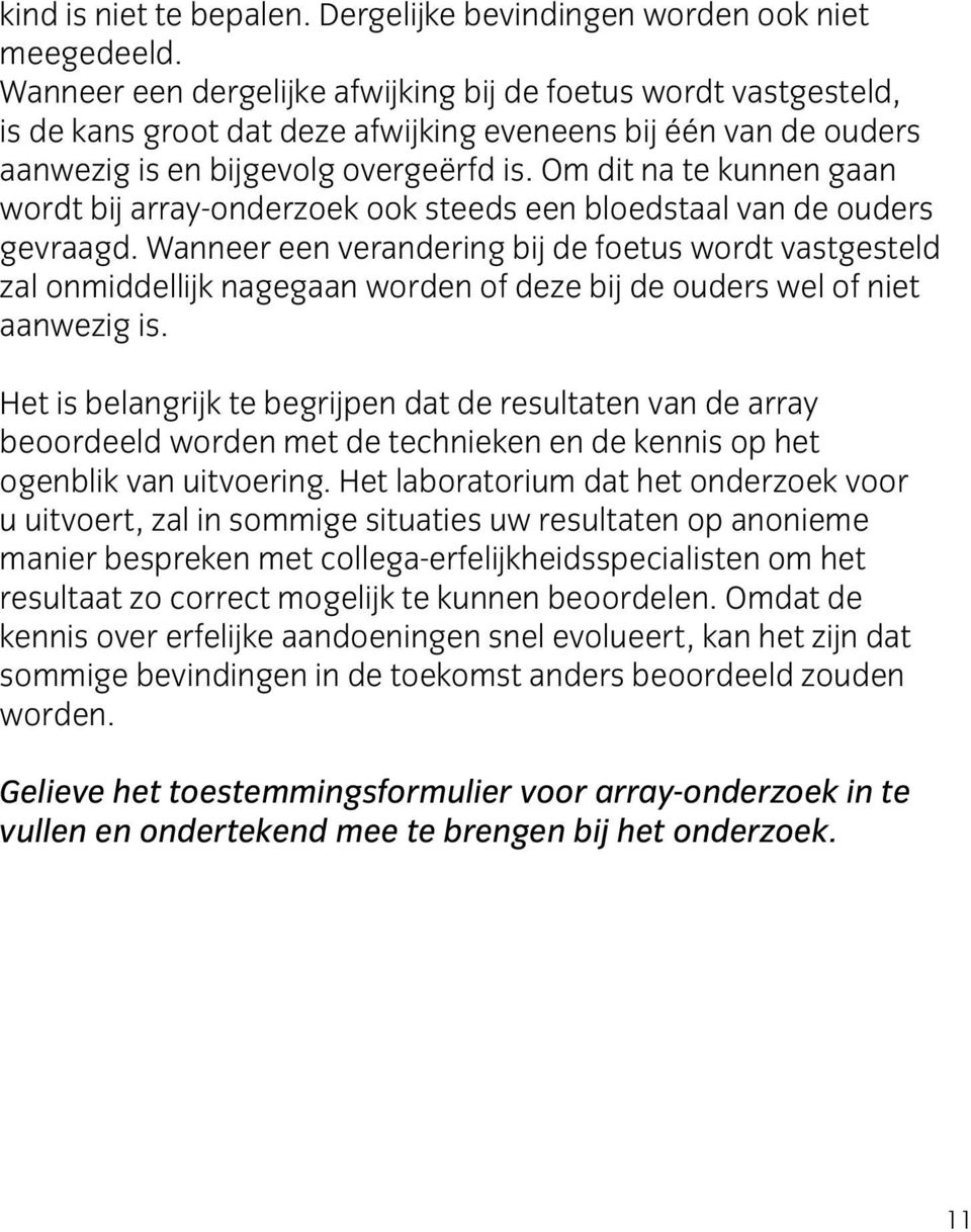 Om dit na te kunnen gaan wordt bij array-onderzoek ook steeds een bloedstaal van de ouders gevraagd.