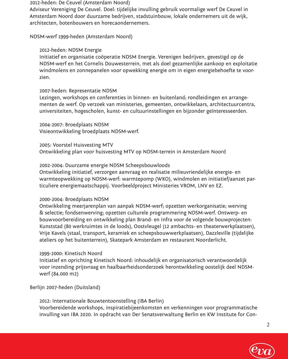 NDSM-werf 1999-heden (Amsterdam Noord) 2012-heden: NDSM Energie Initiatief en organisatie coöperatie NDSM Energie.