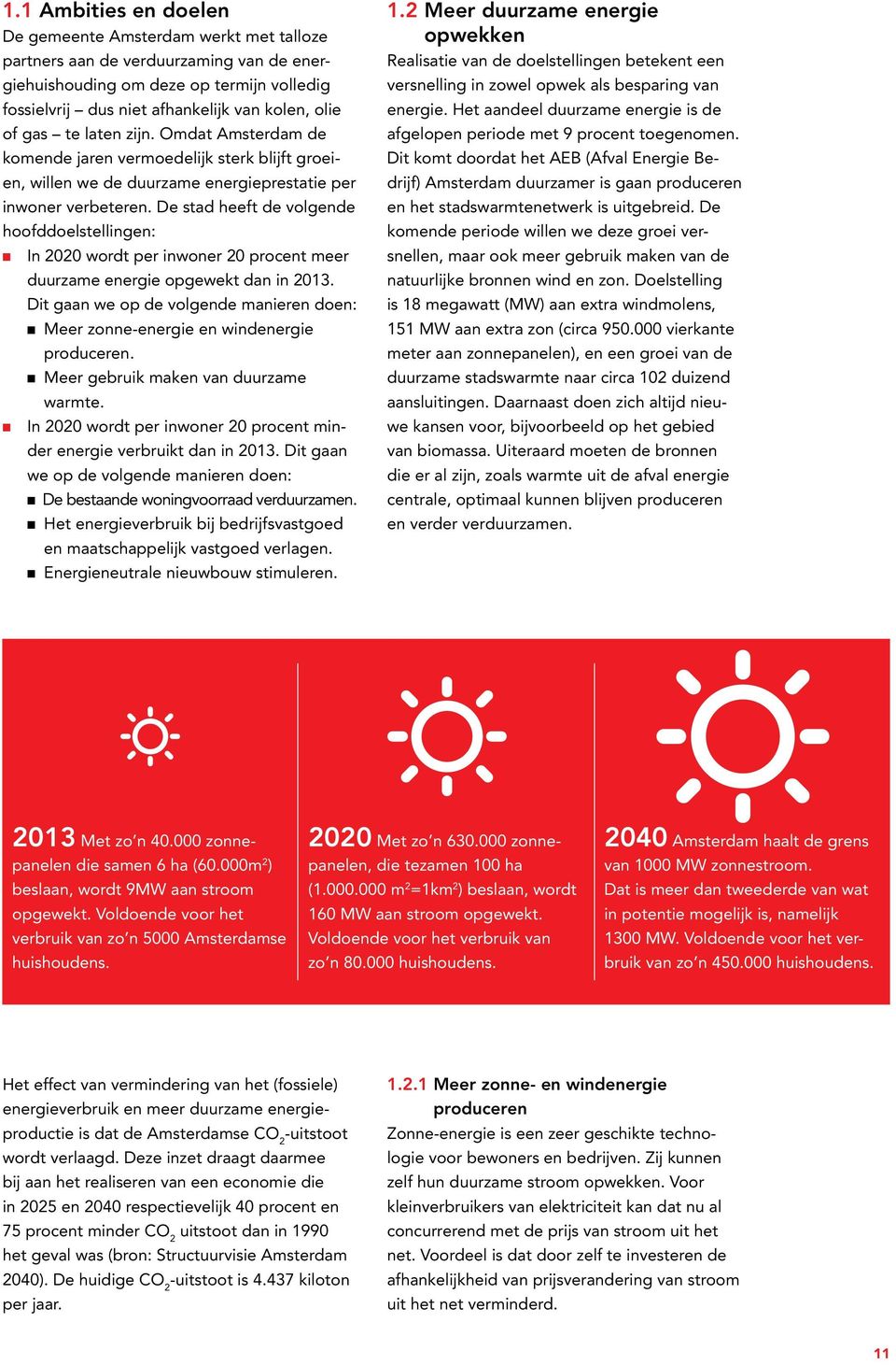 De stad heeft de volgende hoofddoelstellingen: In 2020 wordt per inwoner 20 procent meer duurzame energie opgewekt dan in 2013.