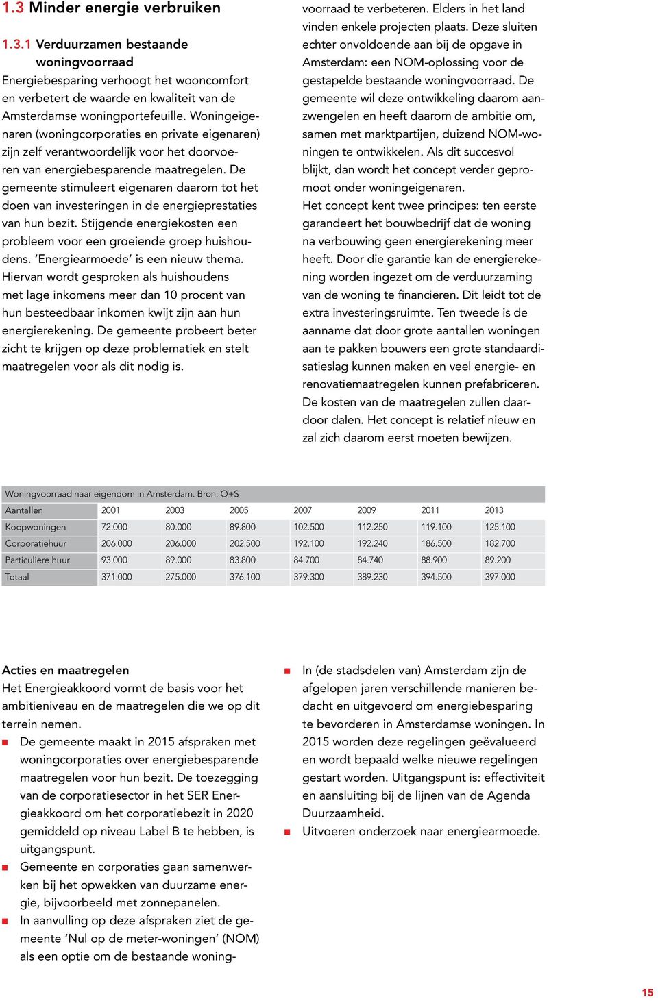 De gemeente stimuleert eigenaren daarom tot het doen van investeringen in de energieprestaties van hun bezit. Stijgende energiekosten een probleem voor een groeiende groep huishoudens.