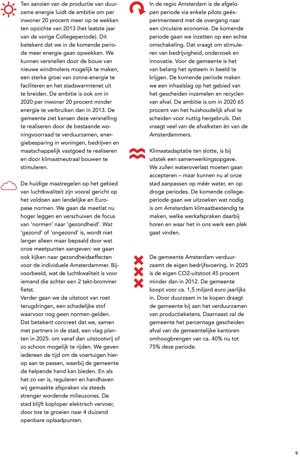 We kunnen versnellen door de bouw van nieuwe windmolens mogelijk te maken, een sterke groei van zonne-energie te faciliteren en het stadswarmtenet uit te breiden.