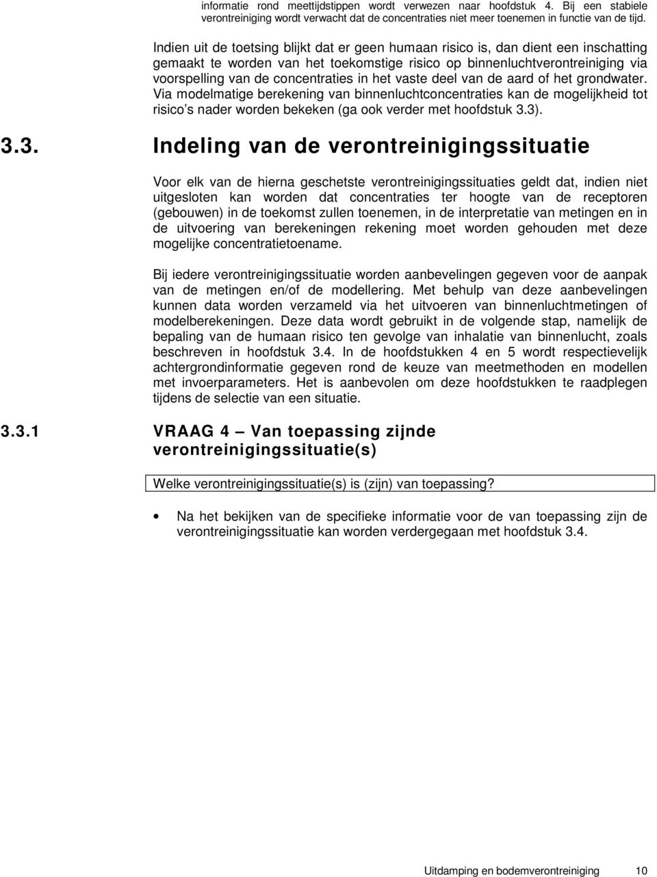 in het vaste deel van de aard of het grondwater. Via modelmatige berekening van binnenluchtconcentraties kan de mogelijkheid tot risico s nader worden bekeken (ga ook verder met hoofdstuk 3.