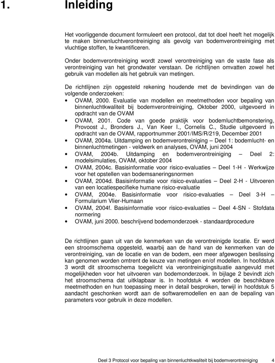 De richtlijnen omvatten zowel het gebruik van modellen als het gebruik van metingen. De richtlijnen zijn opgesteld rekening houdende met de bevindingen van de volgende onderzoeken: OVAM, 2000.