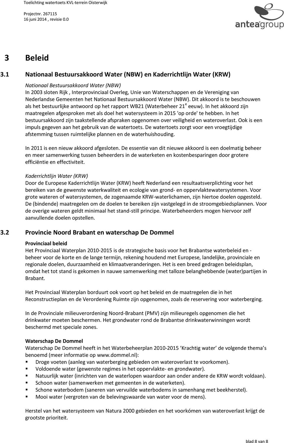 Nederlandse Gemeenten het Nationaal Bestuursakkoord Water (NBW). Dit akkoord is te beschouwen als het bestuurlijke antwoord op het rapport WB21 (Waterbeheer 21 e eeuw).