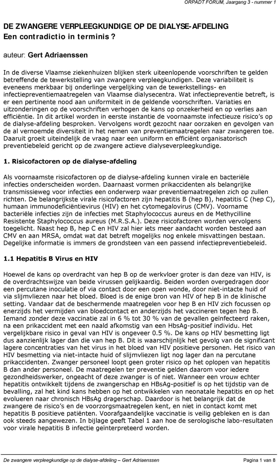 Deze variabiliteit is eveneens merkbaar bij onderlinge vergelijking van de tewerkstellings- en infectiepreventiemaatregelen van Vlaamse dialysecentra.