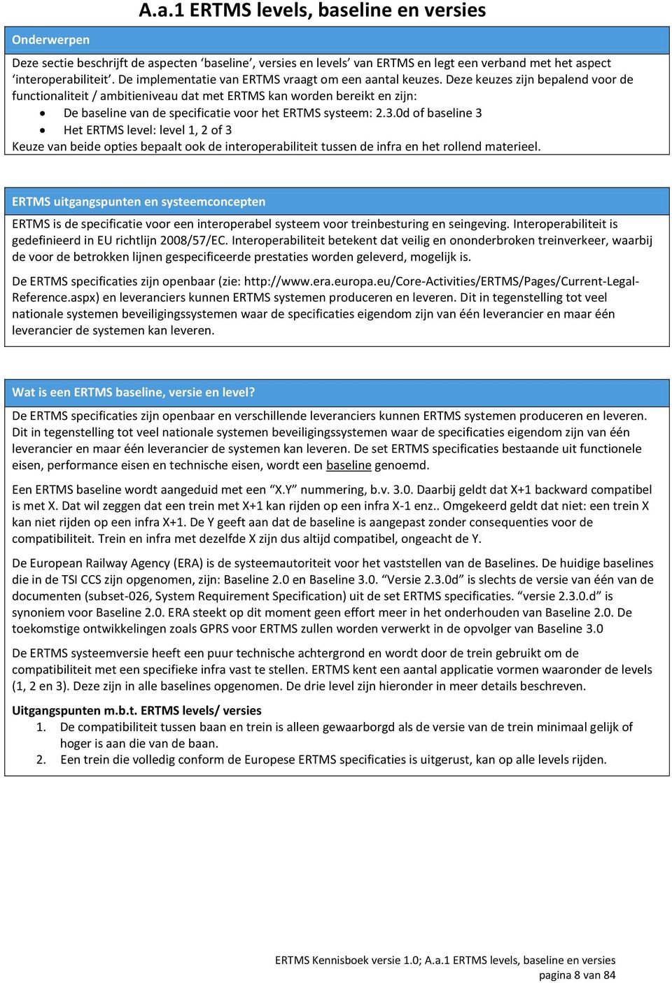 Deze keuzes zijn bepalend voor de functionaliteit / ambitieniveau dat met ERTMS kan worden bereikt en zijn: De baseline van de specificatie voor het ERTMS systeem: 2.3.