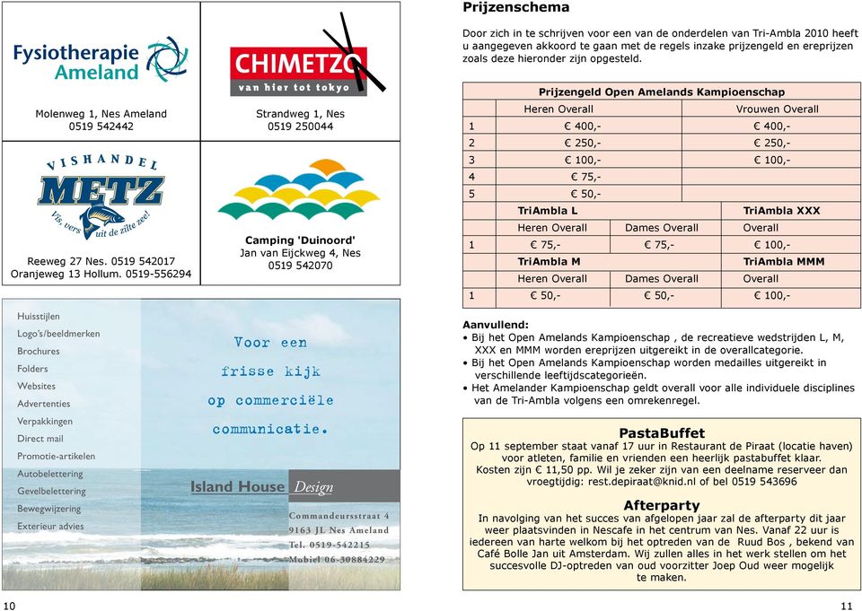 0519-556294 Strandweg 1, Nes 0519 250044 Camping 'Duinoord' Jan van Eijckweg 4, Nes 0519 542070 Prijzengeld Open Amelands Kampioenschap Heren Overall Vrouwen Overall 1 400,- 400,- 2 250,- 250,- 3