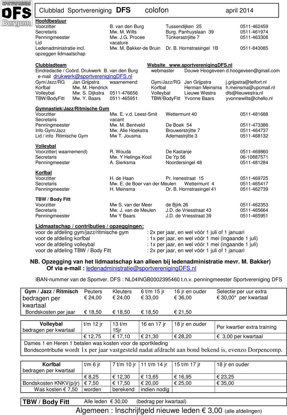 sportverenigingdfs.nl Eindredactie / Coörd. Drukwerk B. van den Burg webmaster Douwe Hoogeveen d.hoogeveen@gmail.com e-mail drukwerk@sportverenigingdfs.