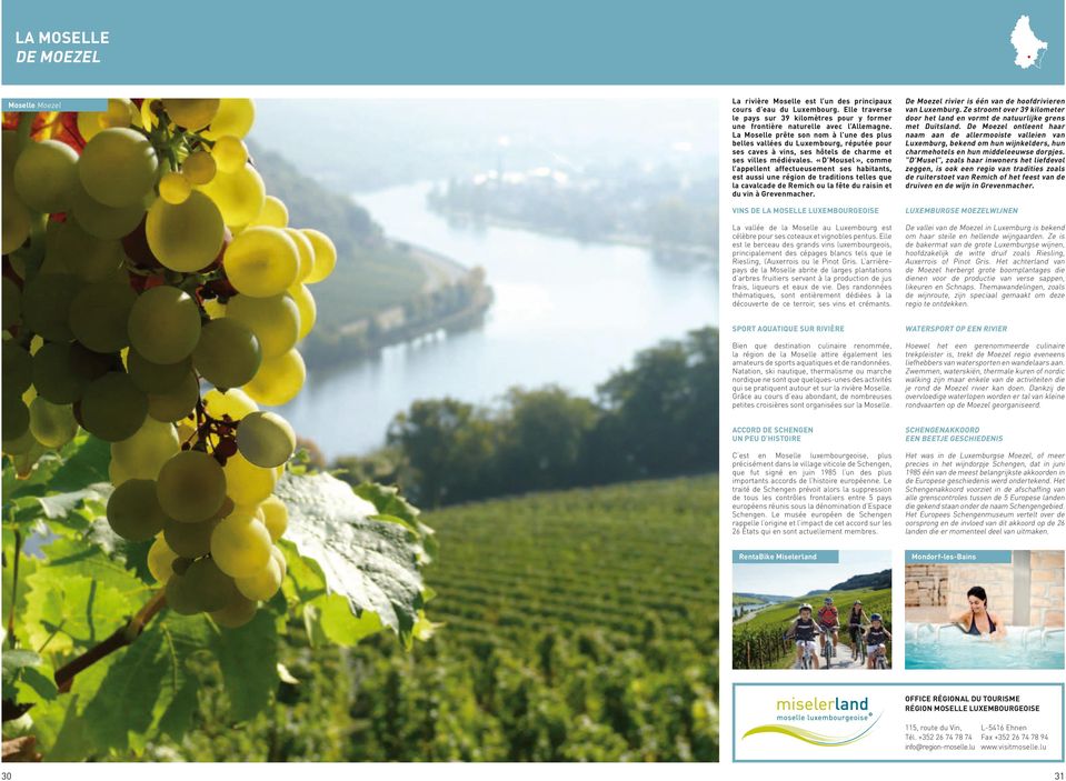 La Moselle prête son nom à l une des plus belles vallées du Luxembourg, réputée pour ses caves à vins, ses hôtels de charme et ses villes médiévales.