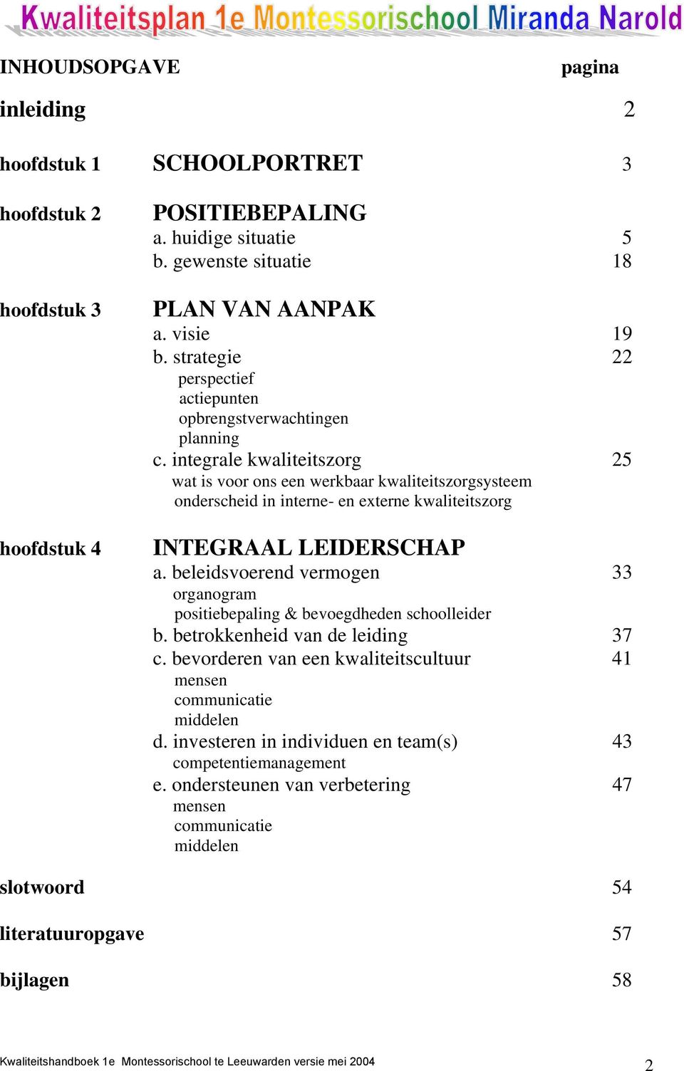 integrale kwaliteitszorg 25 wat is voor ons een werkbaar kwaliteitszorgsysteem onderscheid in interne- en externe kwaliteitszorg INTEGRAAL LEIDERSCHAP a.