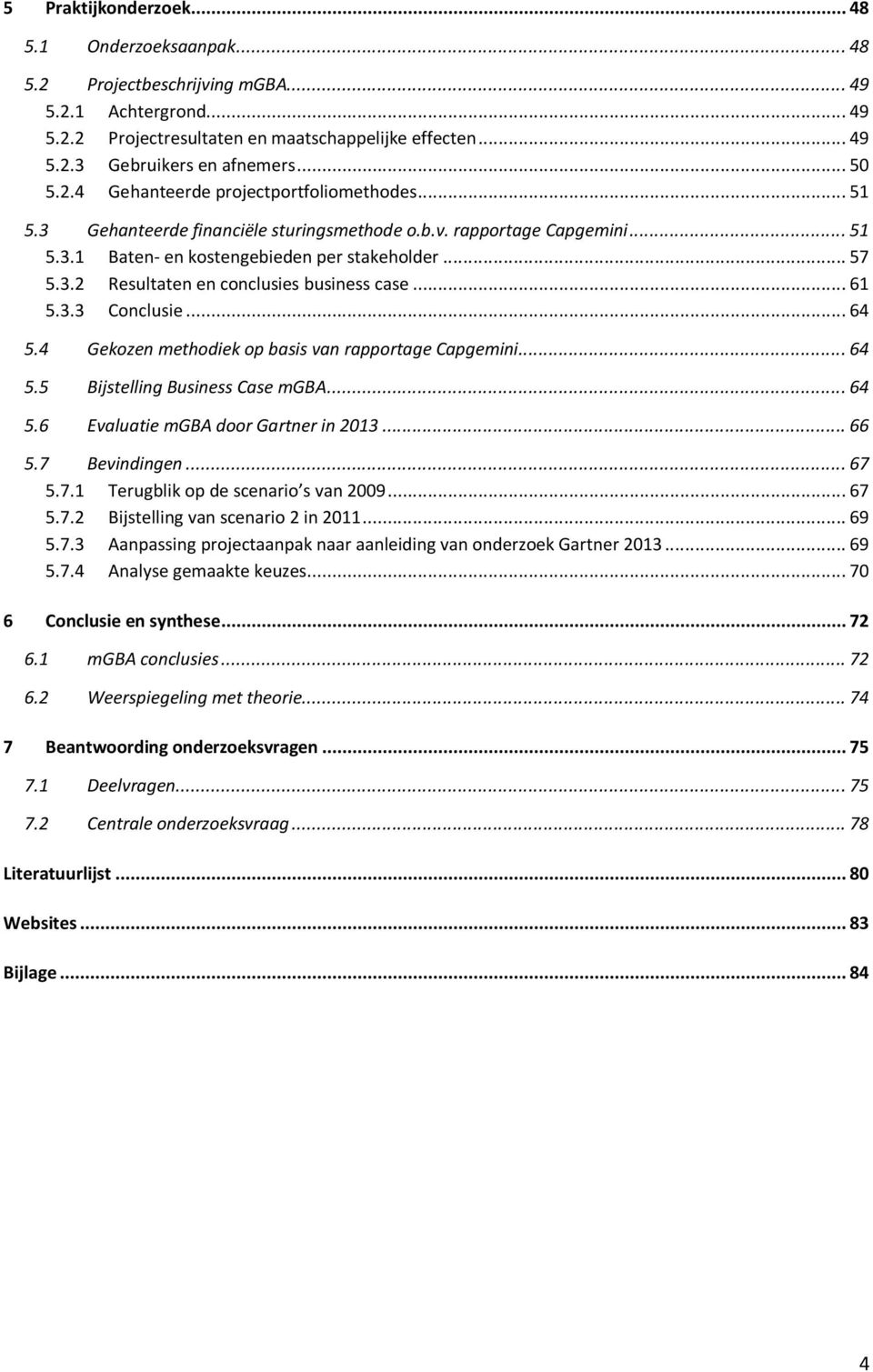 .. 61 5.3.3 Conclusie... 64 5.4 Gekozen methodiek op basis van rapportage Capgemini... 64 5.5 Bijstelling Business Case mgba... 64 5.6 Evaluatie mgba door Gartner in 2013... 66 5.7 Bevindingen... 67 5.