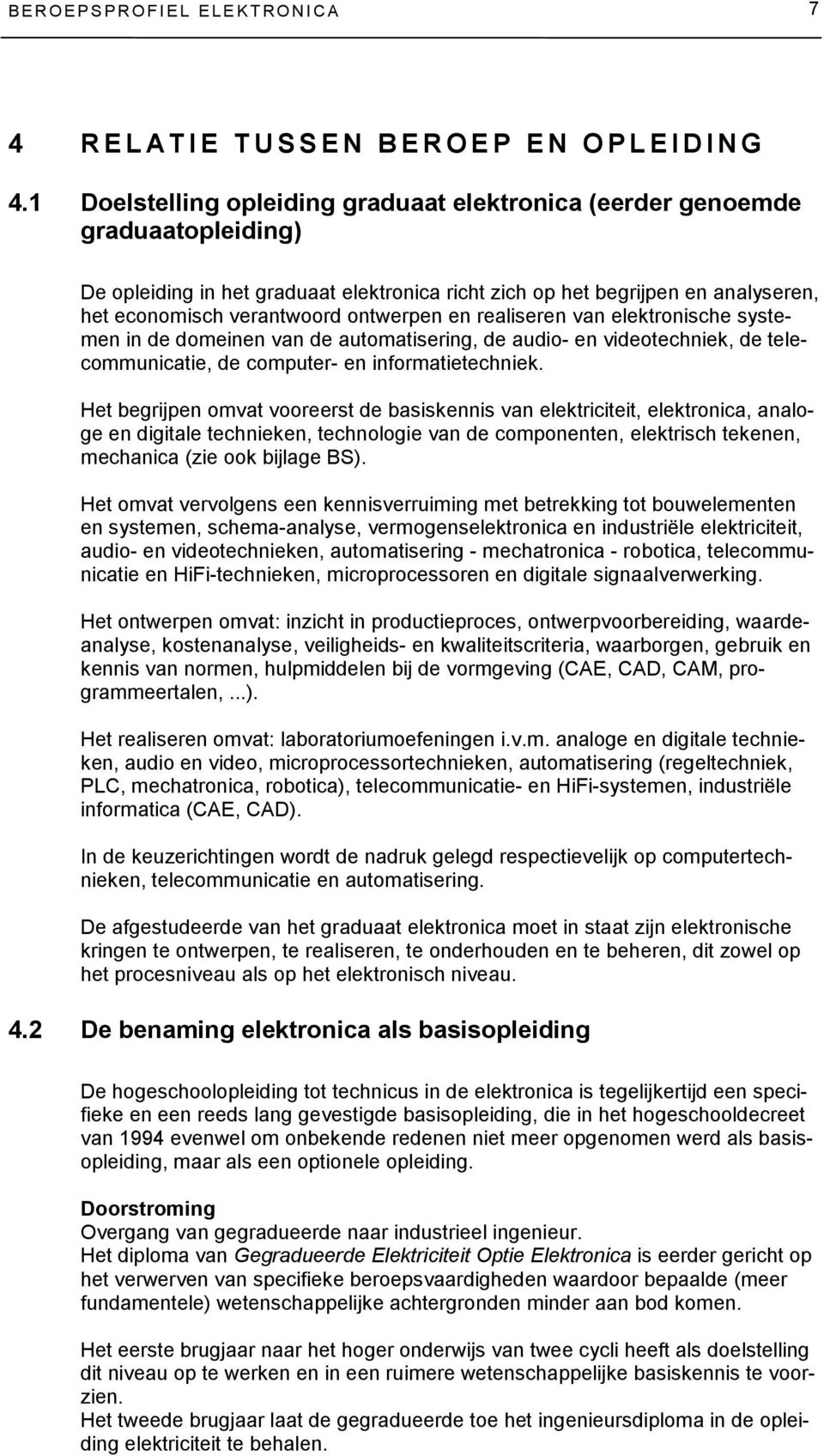 ontwerpen en realiseren van elektronische systemen in de domeinen van de automatisering, de audio- en videotechniek, de telecommunicatie, de computer- en informatietechniek.