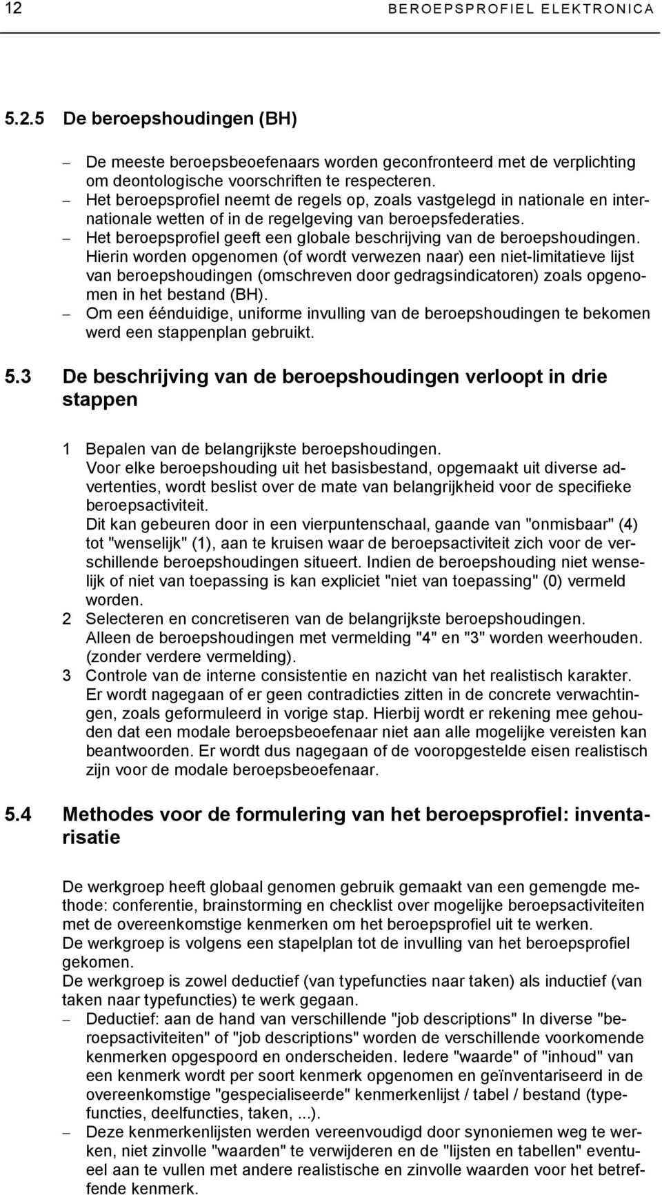 Het beroepsprofiel geeft een globale beschrijving van de beroepshoudingen.