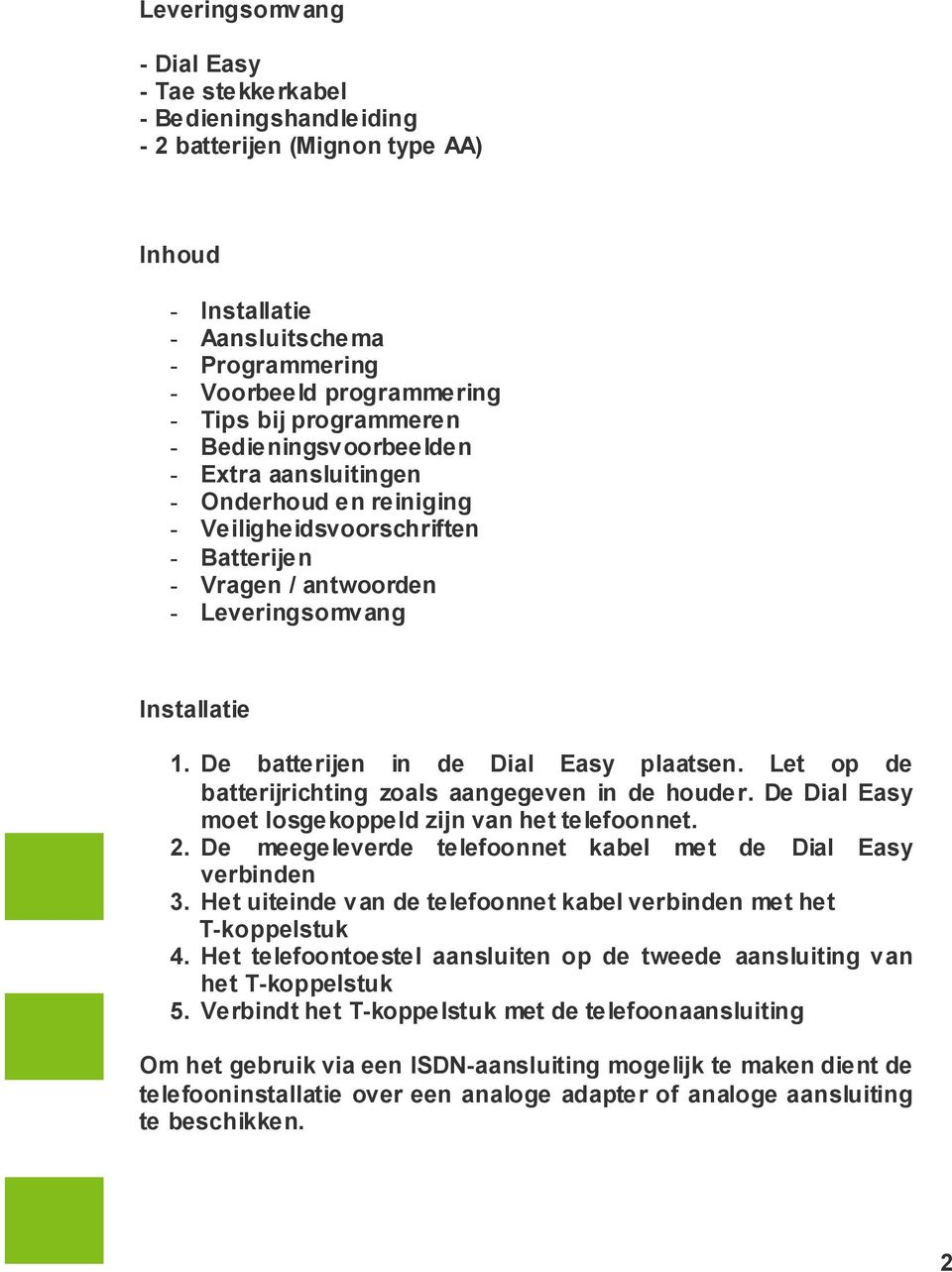 De batterijen in de Dial Easy plaatsen. Let op de batterijrichting zoals aangegeven in de houder. De Dial Easy moet losgekoppeld zijn van het telefoonnet. 2.