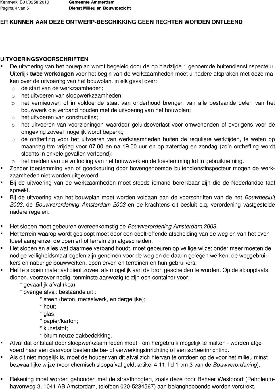 uitvoeren van sloopwerkzaamheden; o het vernieuwen of in voldoende staat van onderhoud brengen van alle bestaande delen van het bouwwerk die verband houden met de uitvoering van het bouwplan; o het