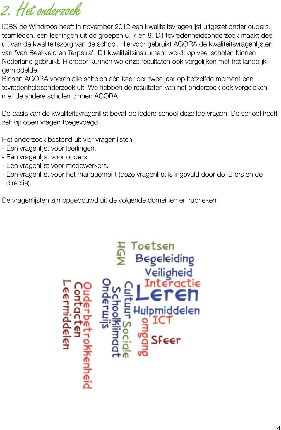 Dit kwaliteitsinstrument wordt op veel scholen binnen Nederland gebruikt. Hierdoor kunnen we onze resultaten ook vergelijken met het landelijk gemiddelde.
