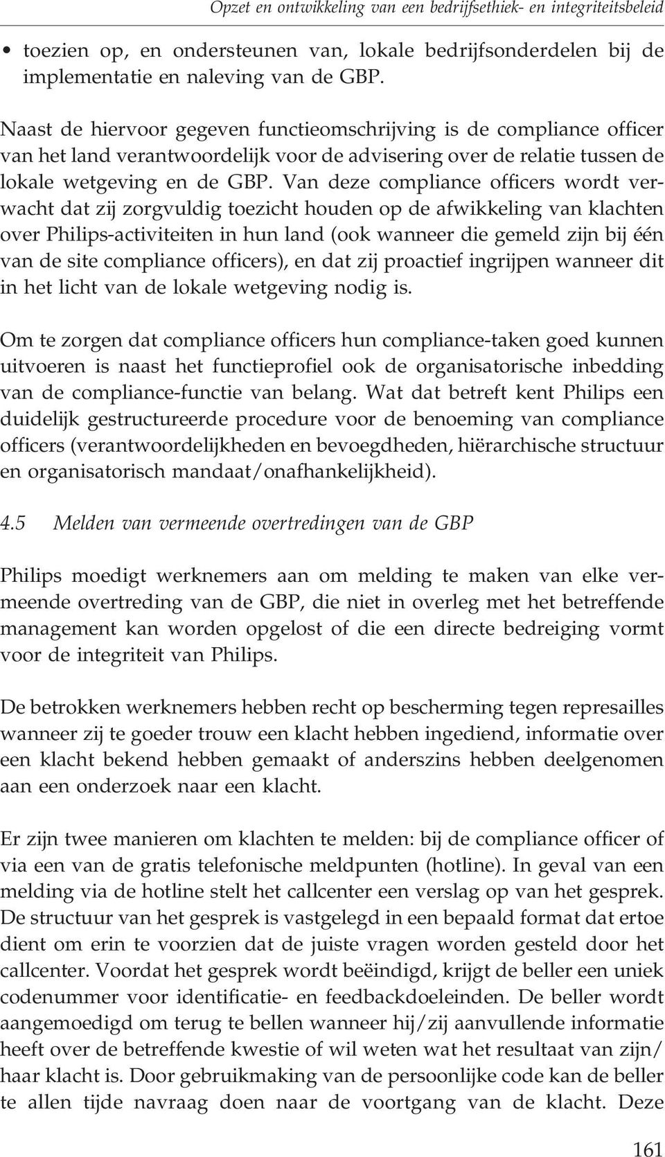 Van deze compliance officers wordt verwacht dat zij zorgvuldig toezicht houden op de afwikkeling van klachten over Philips-activiteiten in hun land (ook wanneer die gemeld zijn bij één van de site