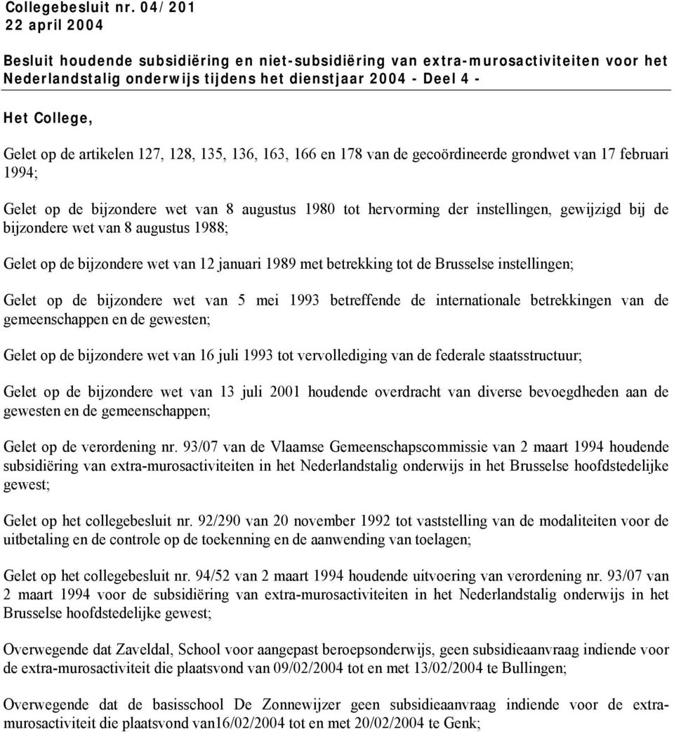 artikelen 127, 128, 135, 136, 163, 166 en 178 van de gecoördineerde grondwet van 17 februari 1994; Gelet op de bijzondere wet van 8 augustus 1980 tot hervorming der instellingen, gewijzigd bij de