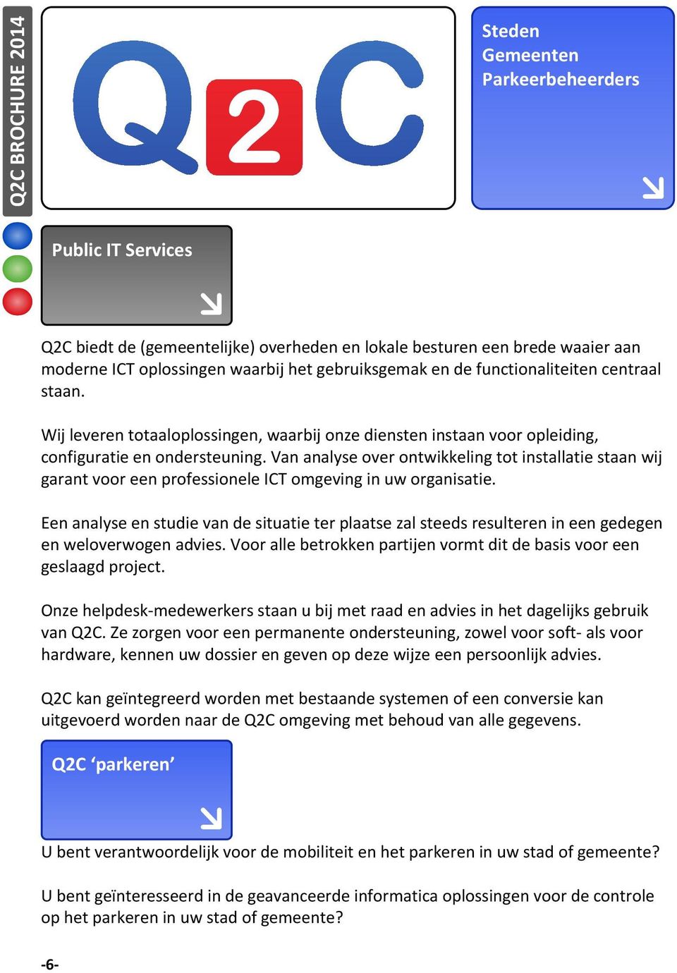 Van analyse over ontwikkeling tot installatie staan wij garant voor een professionele ICT omgeving in uw organisatie.