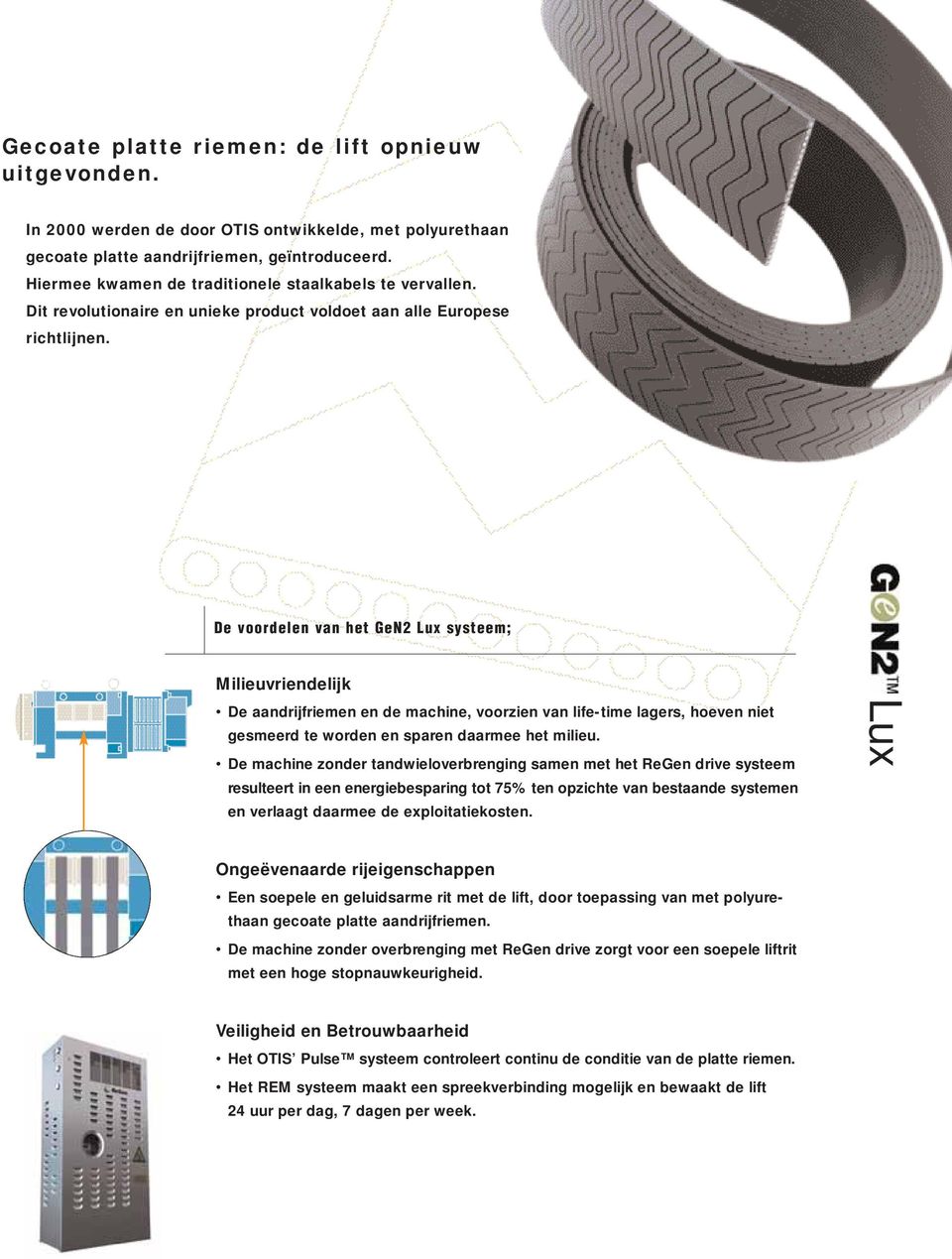 De voordelen van het GeN2 Lux systeem; Milieuvriendelijk De aandrijfriemen en de machine, voorzien van life-time lagers, hoeven niet gesmeerd te worden en sparen daarmee het milieu.