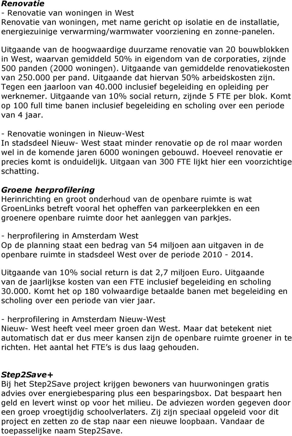 Uitgaande van gemiddelde renovatiekosten van 250.000 per pand. Uitgaande dat hiervan 50% arbeidskosten zijn. Tegen een jaarloon van 40.000 inclusief begeleiding en opleiding per werknemer.