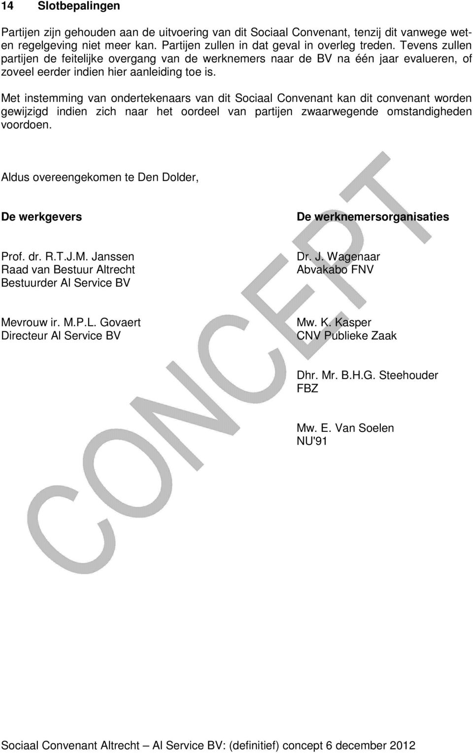 Met instemming van ondertekenaars van dit Sociaal Convenant kan dit convenant worden gewijzigd indien zich naar het oordeel van partijen zwaarwegende omstandigheden voordoen.