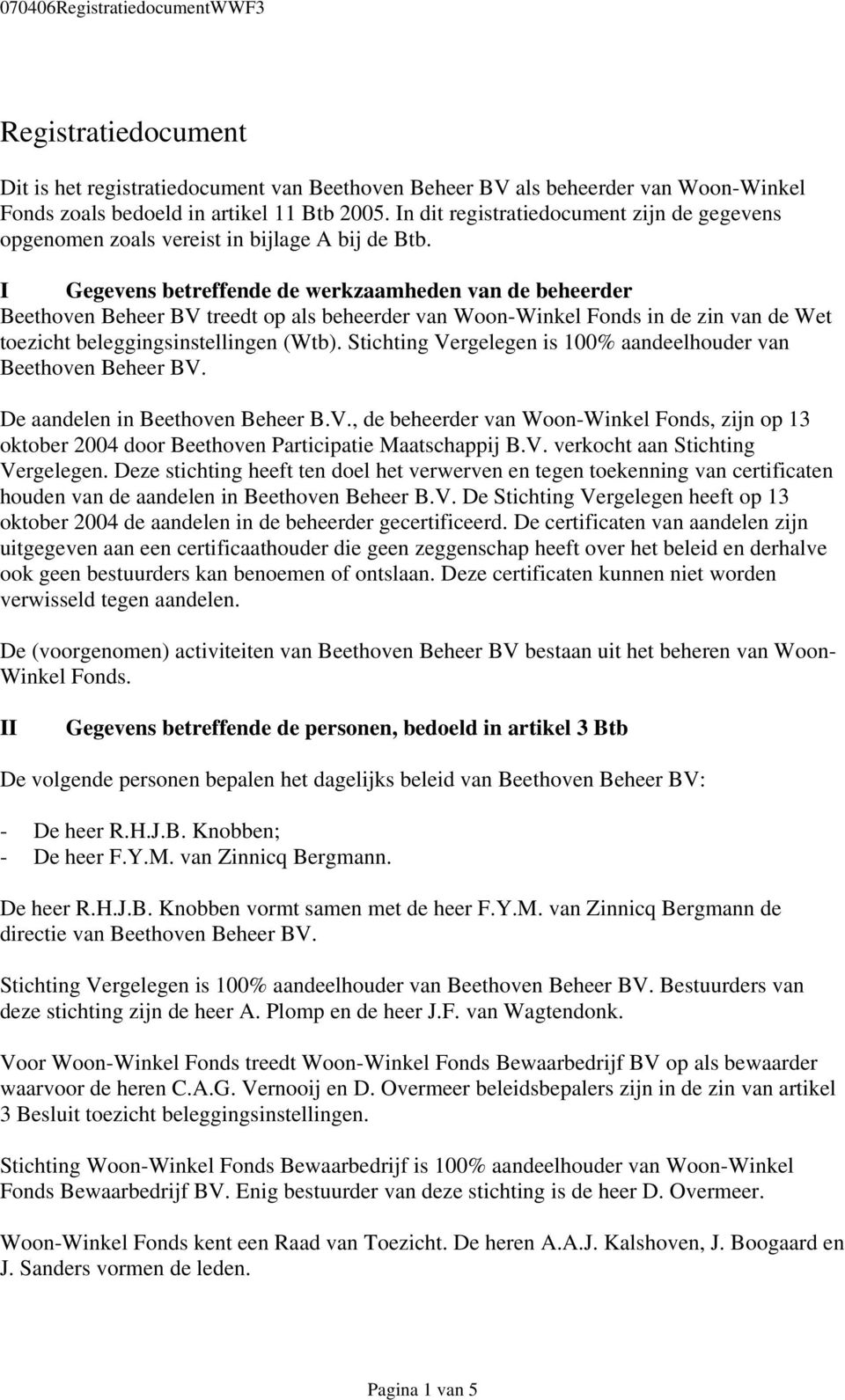 I Gegevens betreffende de werkzaamheden van de beheerder Beethoven Beheer BV treedt op als beheerder van Woon-Winkel Fonds in de zin van de Wet toezicht beleggingsinstellingen (Wtb).