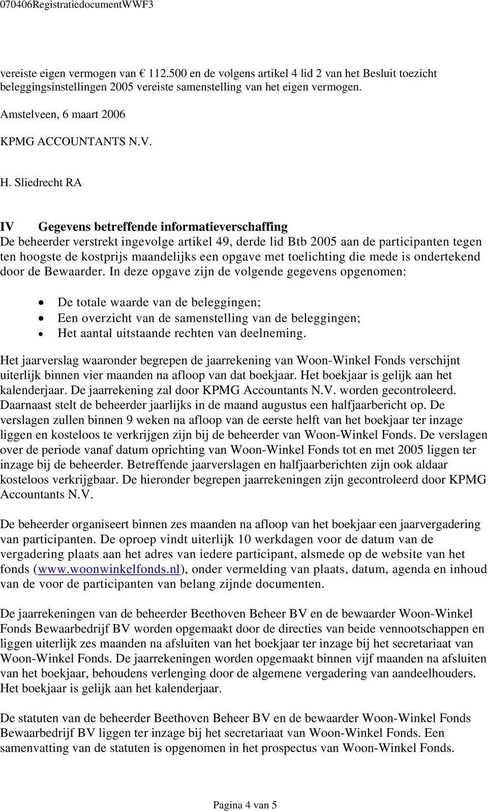 Sliedrecht RA IV Gegevens betreffende informatieverschaffing De beheerder verstrekt ingevolge artikel 49, derde lid Btb 2005 aan de participanten tegen ten hoogste de kostprijs maandelijks een opgave