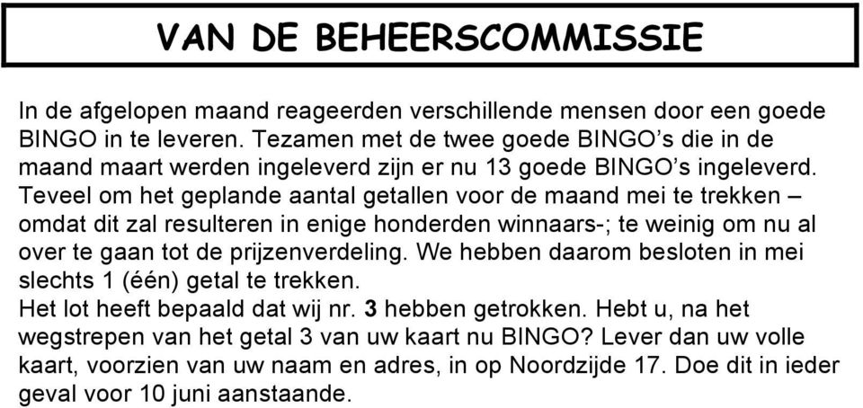 Teveel om het geplande aantal getallen voor de maand mei te trekken omdat dit zal resulteren in enige honderden winnaars-; te weinig om nu al over te gaan tot de prijzenverdeling.