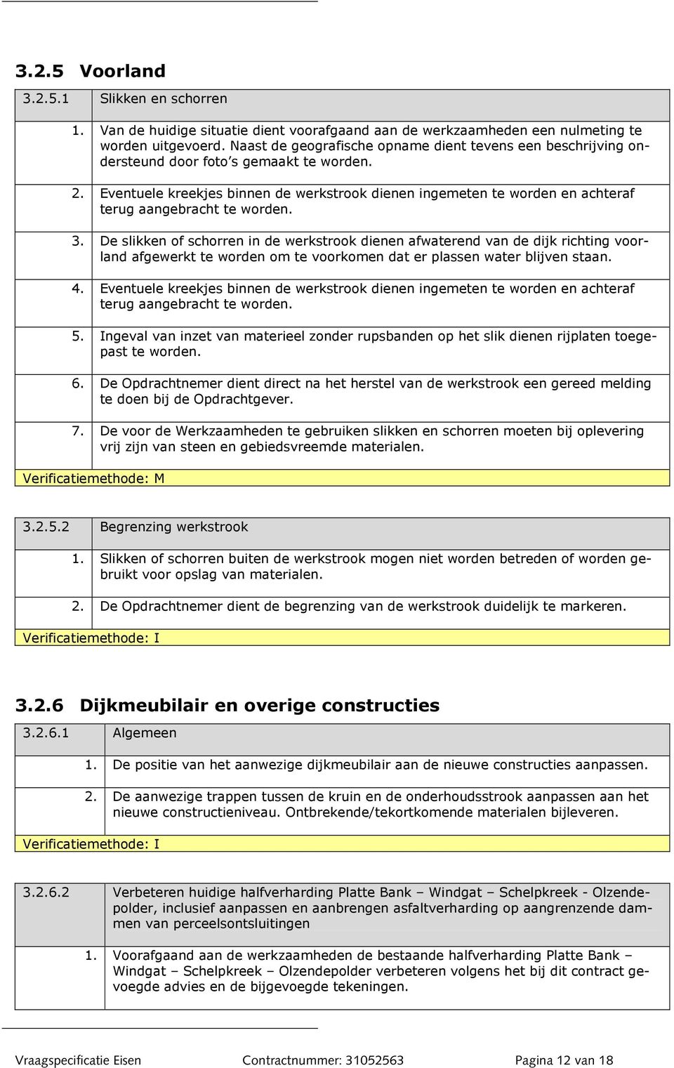 Eventuele kreekjes binnen de werkstrook dienen ingemeten te worden en achteraf terug aangebracht te worden. 3.